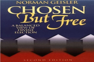 Chosen But Free: A Balanced View of God’s Sovereignty and Free Will